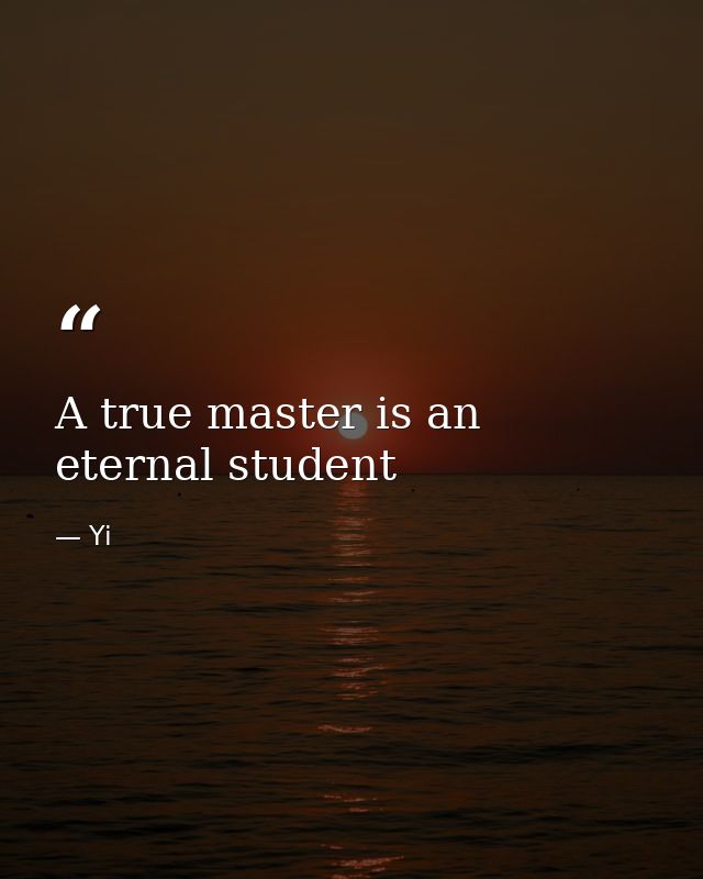 A true master is an eternal student — Yi