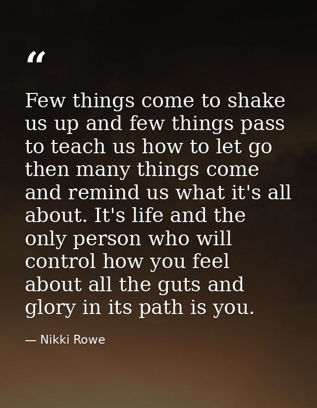 Few things come to shake us up and few things pass to teach us how to let go then many things come and remind us what it — Nikki Rowe