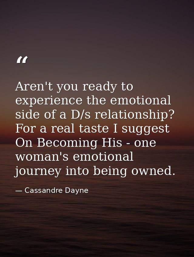 Aren't you ready to experience the emotional side of a D/s relationship? For a real taste I suggest On Becoming His - on — Cassandre Dayne