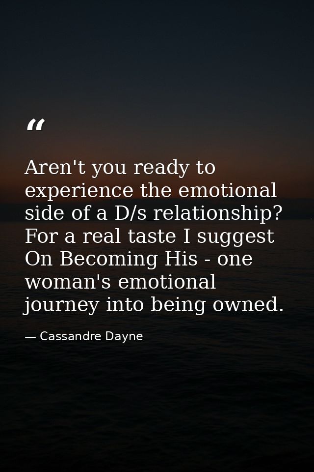 Aren't you ready to experience the emotional side of a D/s relationship? For a real taste I suggest On Becoming His - on — Cassandre Dayne