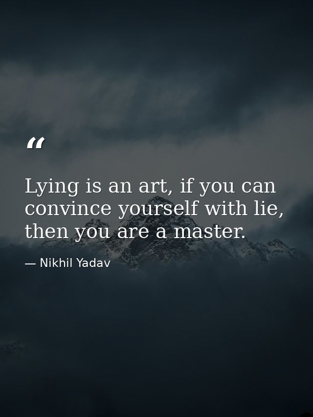 Lying is an art, if you can convince yourself with lie, then you are a master. — Nikhil Yadav