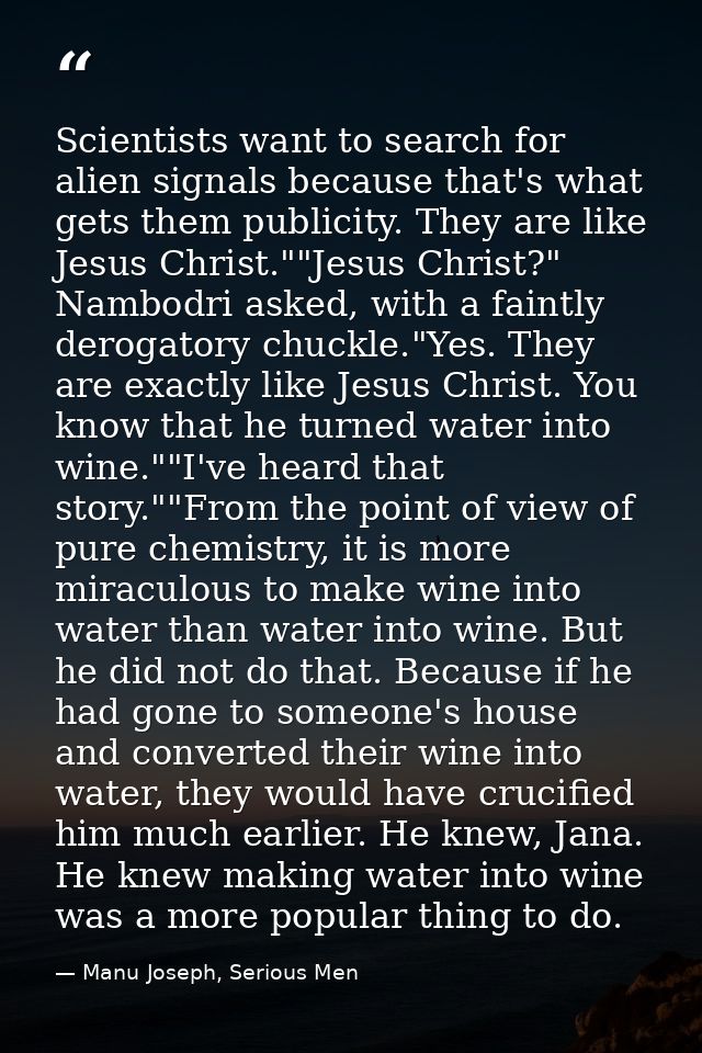 Scientists want to search for alien signals because that's what gets them publicity. They are like Jesus Christ.""Jesus  — Manu Joseph, Serious Men