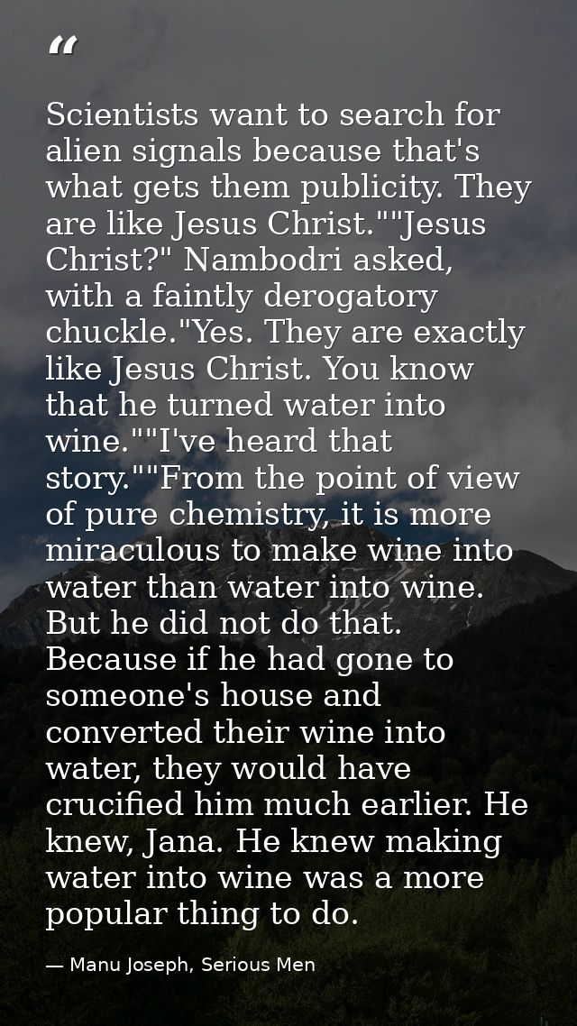 Scientists want to search for alien signals because that's what gets them publicity. They are like Jesus Christ.""Jesus  — Manu Joseph, Serious Men