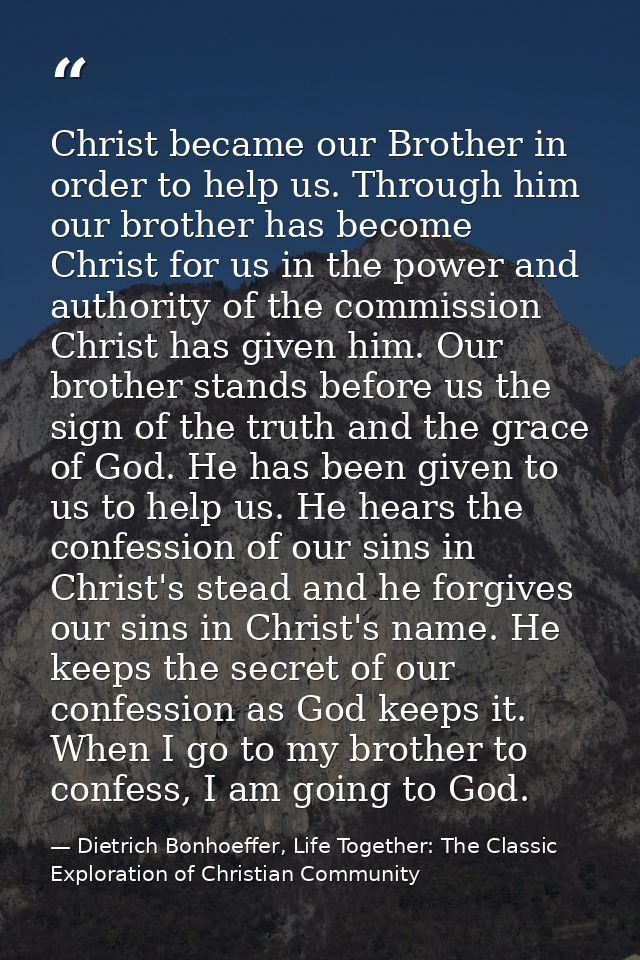 Christ became our Brother in order to help us. Through him our brother has become Christ for us in the power and authori — Dietrich Bonhoeffer, Life Together: The Classic Exploration of Christian Community