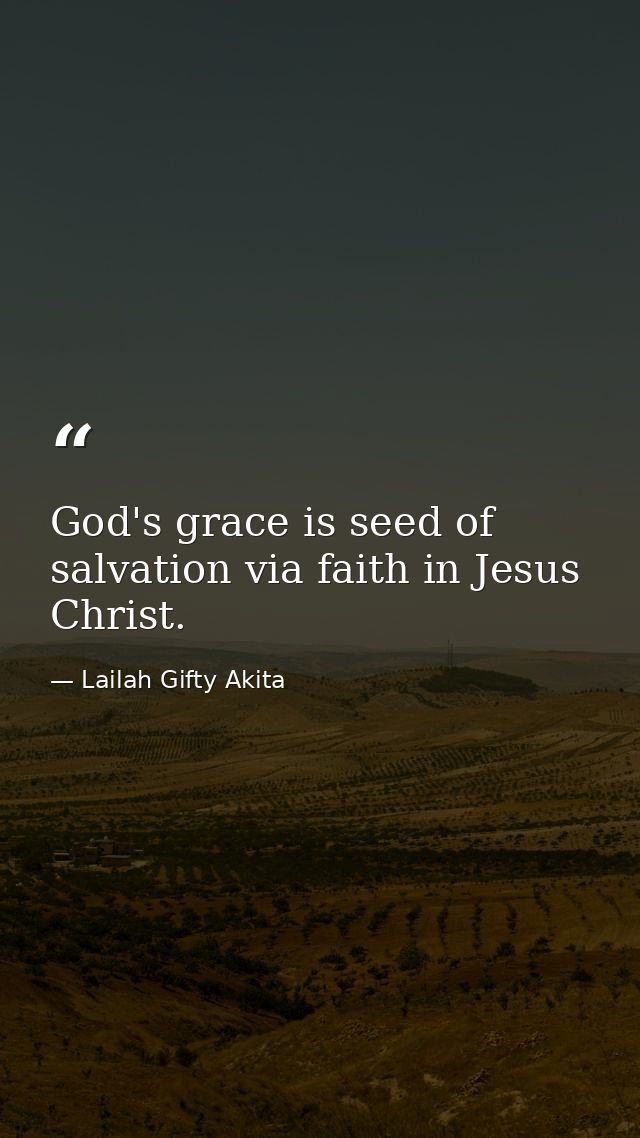 God's grace is seed of salvation via faith in Jesus Christ. — Lailah Gifty Akita