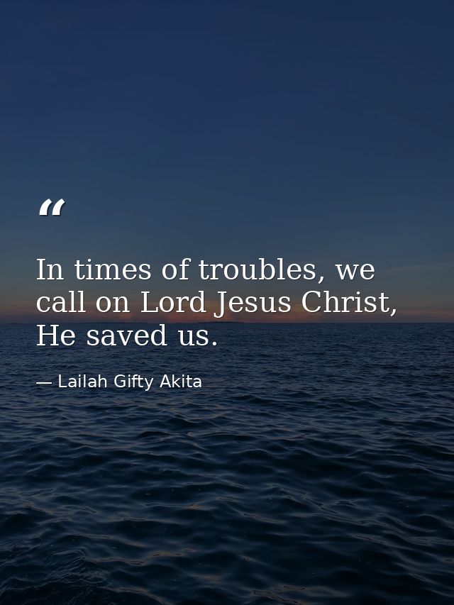 In times of troubles, we call on Lord Jesus Christ, He saved us. — Lailah Gifty Akita