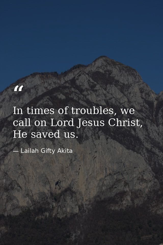 In times of troubles, we call on Lord Jesus Christ, He saved us. — Lailah Gifty Akita