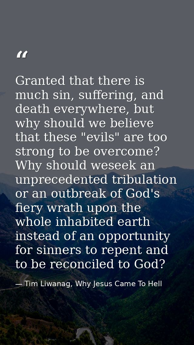 Granted that there is much sin, suffering, and death everywhere, but why should we believe that these "evils" are too st — Tim Liwanag, Why Jesus Came To Hell