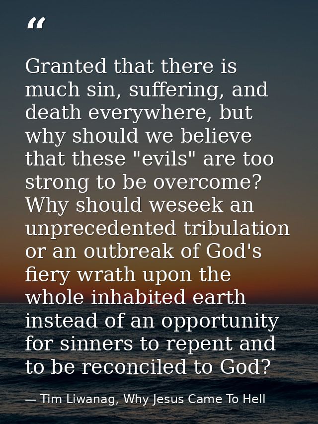 Granted that there is much sin, suffering, and death everywhere, but why should we believe that these "evils" are too st — Tim Liwanag, Why Jesus Came To Hell