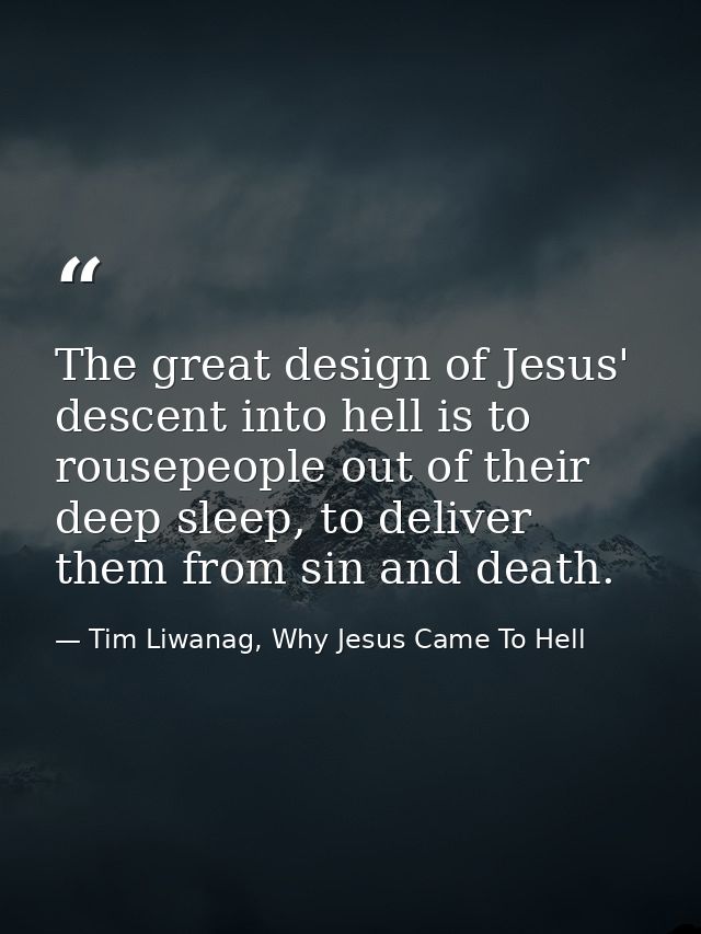 The great design of Jesus' descent into hell is to rousepeople out of their deep sleep, to deliver them from sin and dea — Tim Liwanag, Why Jesus Came To Hell