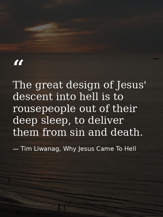 The great design of Jesus' descent into hell is to rousepeople out of their deep sleep, to deliver them from sin and dea — Tim Liwanag, Why Jesus Came To Hell