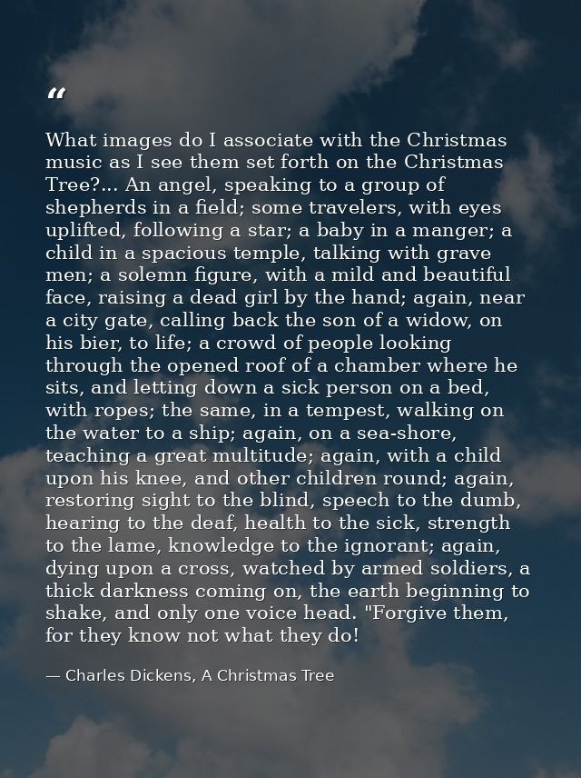What images do I associate with the Christmas music as I see them set forth on the Christmas Tree?... An angel, speaking — Charles Dickens, A Christmas Tree