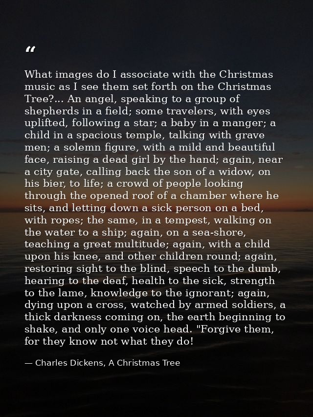 What images do I associate with the Christmas music as I see them set forth on the Christmas Tree?... An angel, speaking — Charles Dickens, A Christmas Tree