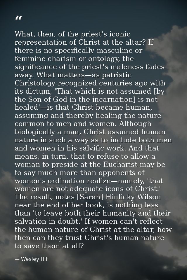 What, then, of the priest's iconic representation of Christ at the altar? If there is no specifically masculine or femin — Wesley Hill