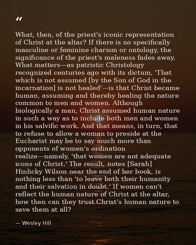 What, then, of the priest's iconic representation of Christ at the altar? If there is no specifically masculine or femin — Wesley Hill
