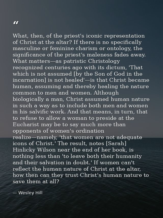 What, then, of the priest's iconic representation of Christ at the altar? If there is no specifically masculine or femin — Wesley Hill