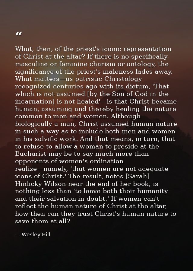 What, then, of the priest's iconic representation of Christ at the altar? If there is no specifically masculine or femin — Wesley Hill