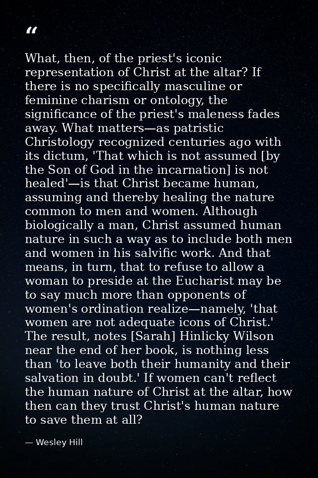 What, then, of the priest's iconic representation of Christ at the altar? If there is no specifically masculine or femin — Wesley Hill