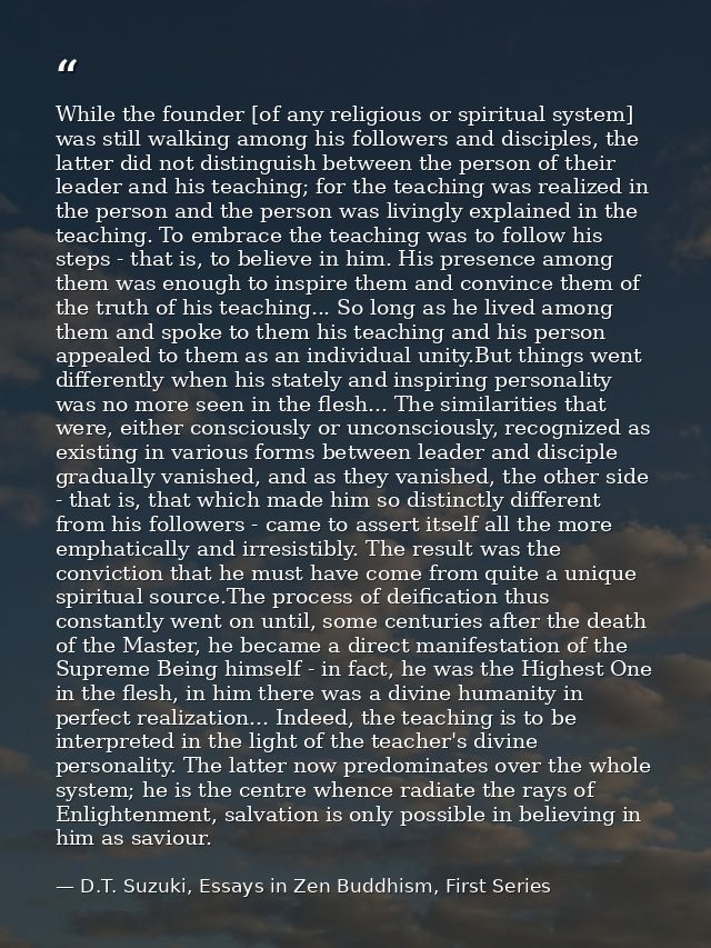 While the founder [of any religious or spiritual system] was still walking among his followers and disciples, the latter — D.T. Suzuki, Essays in Zen Buddhism, First Series