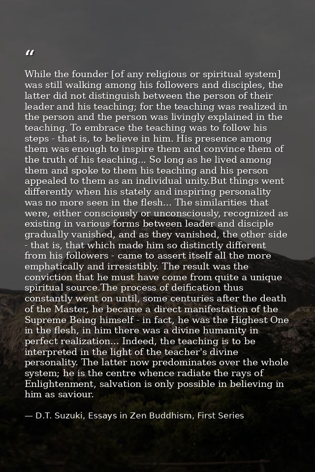While the founder [of any religious or spiritual system] was still walking among his followers and disciples, the latter — D.T. Suzuki, Essays in Zen Buddhism, First Series