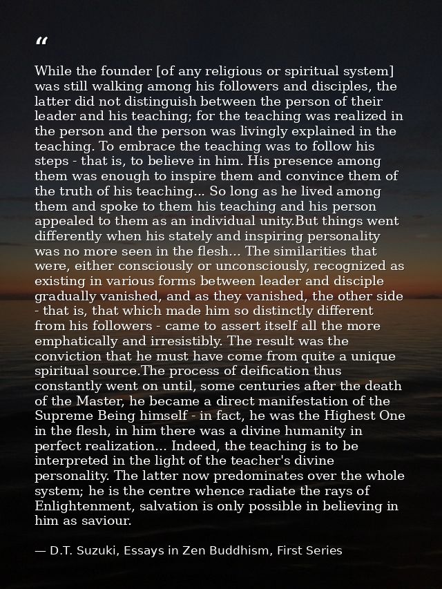 While the founder [of any religious or spiritual system] was still walking among his followers and disciples, the latter — D.T. Suzuki, Essays in Zen Buddhism, First Series