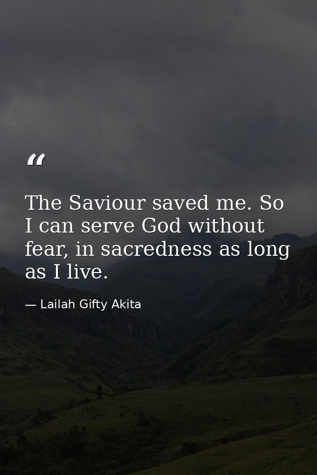 The Saviour saved me. So I can serve God without fear, in sacredness as long as I live. — Lailah Gifty Akita