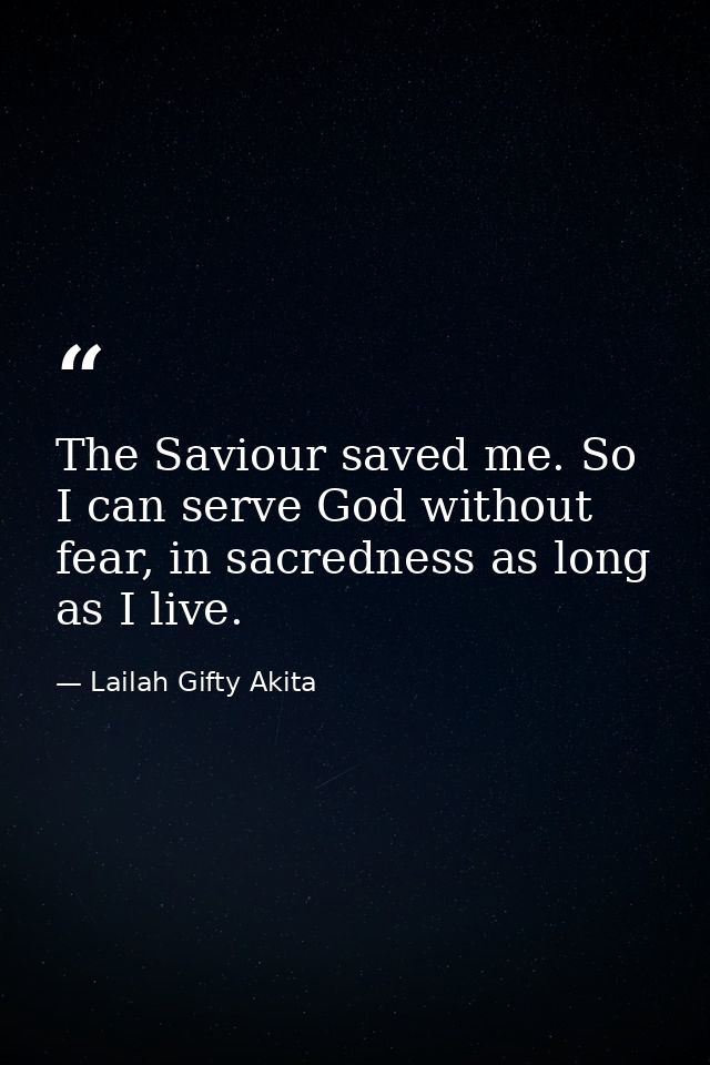 The Saviour saved me. So I can serve God without fear, in sacredness as long as I live. — Lailah Gifty Akita