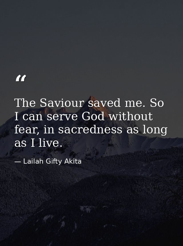 The Saviour saved me. So I can serve God without fear, in sacredness as long as I live. — Lailah Gifty Akita