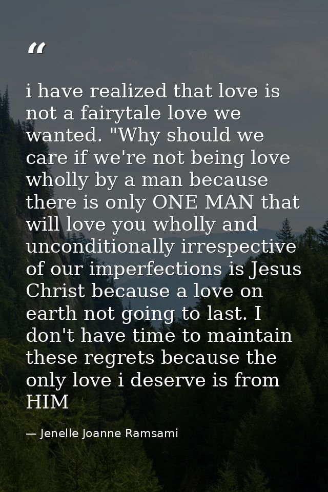 i have realized that love is not a fairytale love we wanted. "Why should we care if we're not being love wholly by a man — Jenelle Joanne Ramsami
