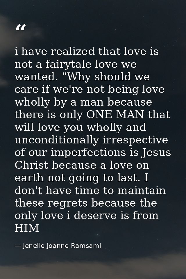 i have realized that love is not a fairytale love we wanted. "Why should we care if we're not being love wholly by a man — Jenelle Joanne Ramsami