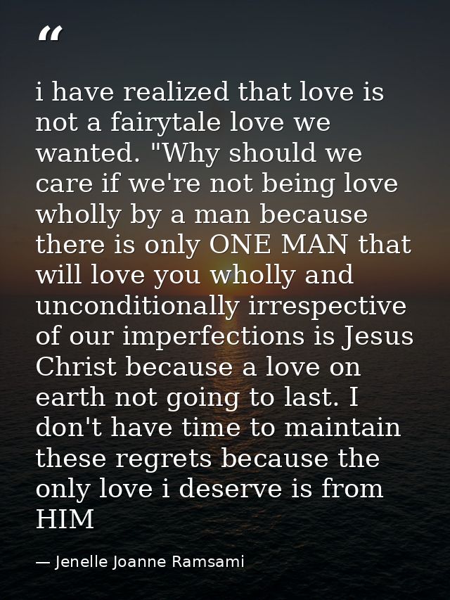 i have realized that love is not a fairytale love we wanted. "Why should we care if we're not being love wholly by a man — Jenelle Joanne Ramsami