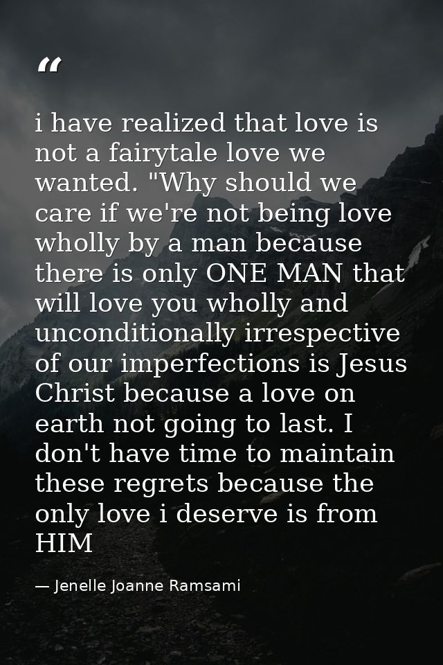 i have realized that love is not a fairytale love we wanted. "Why should we care if we're not being love wholly by a man — Jenelle Joanne Ramsami