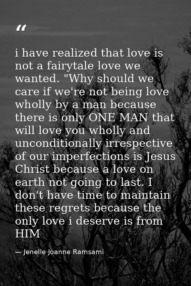i have realized that love is not a fairytale love we wanted. "Why should we care if we're not being love wholly by a man — Jenelle Joanne Ramsami
