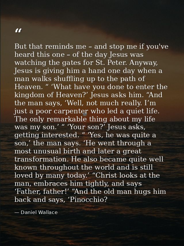 But that reminds me – and stop me if you've heard this one – of the day Jesus was watching the gates for St. Peter. Anyw — Daniel Wallace