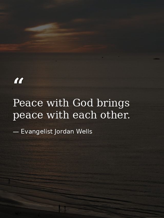 Peace with God brings peace with each other. — Evangelist Jordan Wells