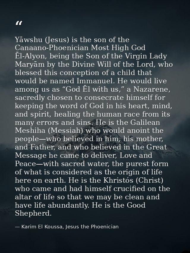 Yāwshu (Jesus) is the son of the Canaano-Phoenician Most High God Ēl-Alyon, being the Son of the Virgin Lady Maryām by t — Karim El Koussa, Jesus the Phoenician