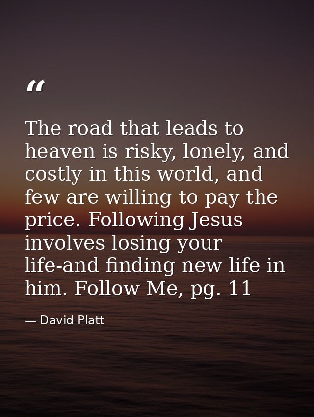 The road that leads to heaven is risky, lonely, and costly in this world, and few are willing to pay the price. Followin — David Platt
