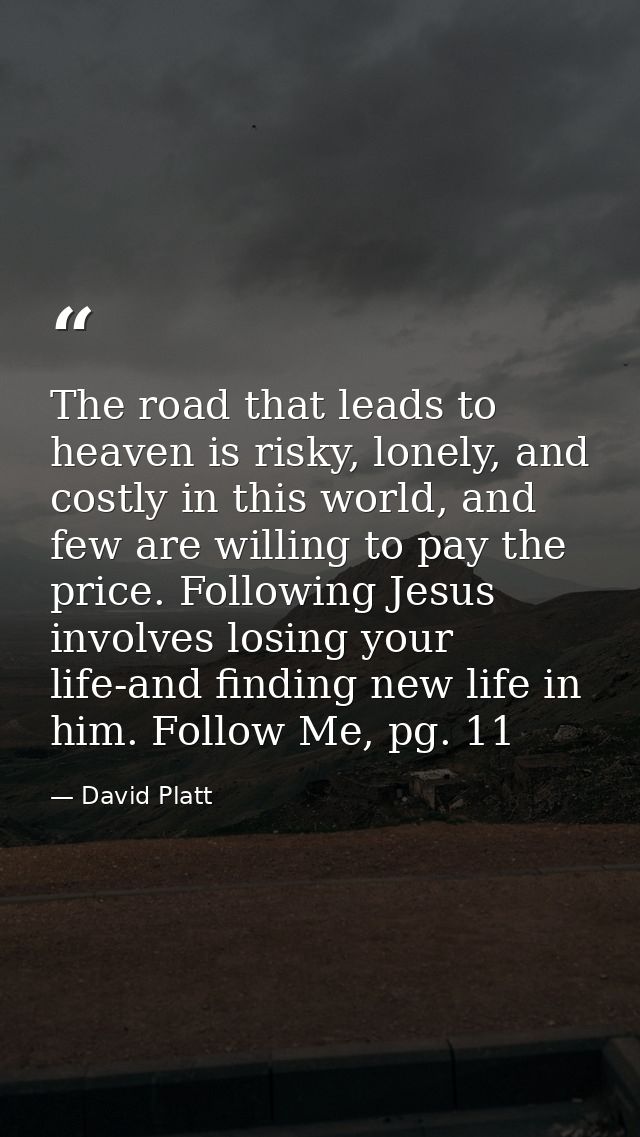 The road that leads to heaven is risky, lonely, and costly in this world, and few are willing to pay the price. Followin — David Platt