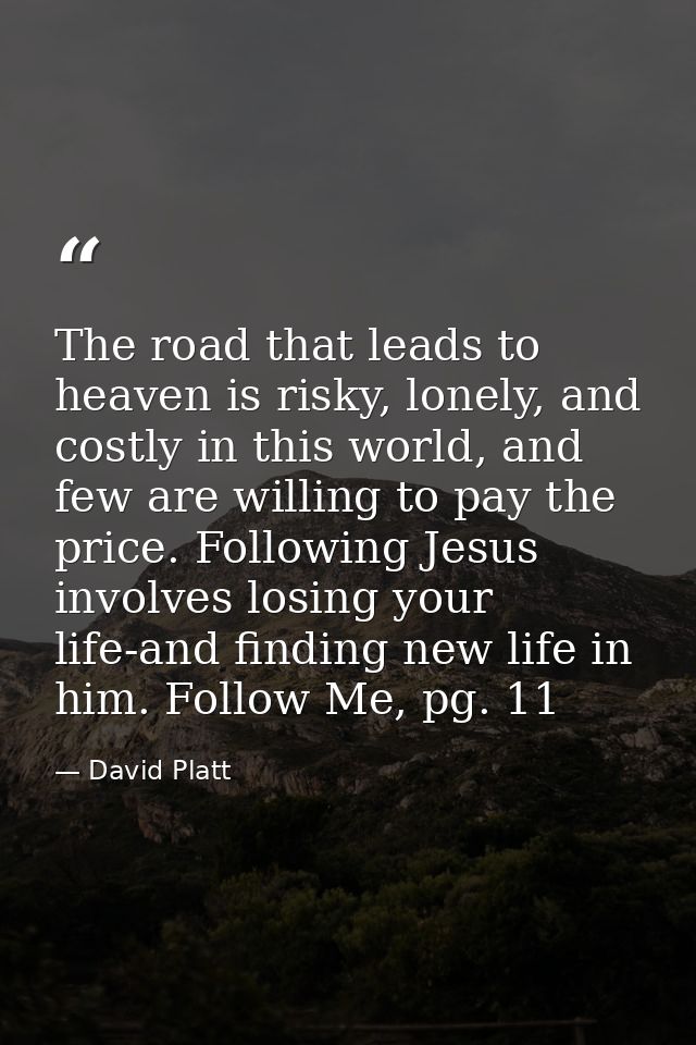 The road that leads to heaven is risky, lonely, and costly in this world, and few are willing to pay the price. Followin — David Platt