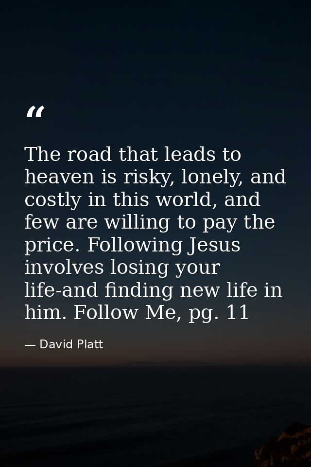 The road that leads to heaven is risky, lonely, and costly in this world, and few are willing to pay the price. Followin — David Platt