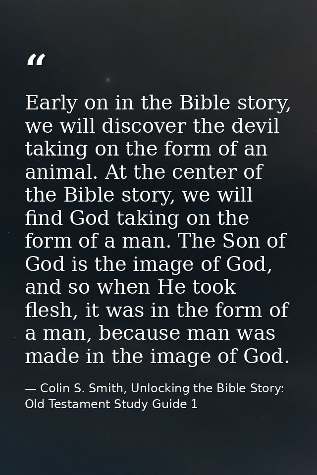 Early on in the Bible story, we will discover the devil taking on the form of an animal. At the center of the Bible stor — Colin S. Smith, Unlocking the Bible Story: Old Testament Study Guide 1