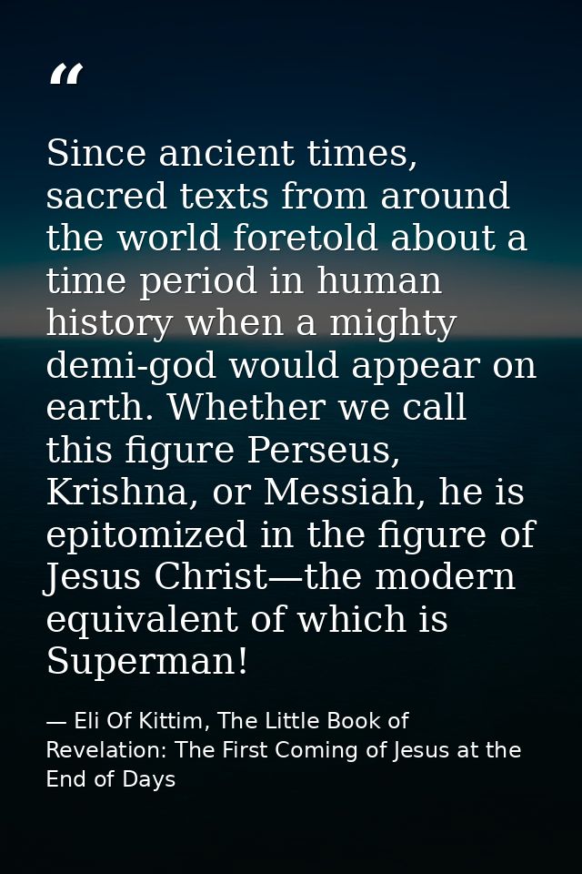 Since ancient times, sacred texts from around the world foretold about a time period in human history when a mighty demi — Eli Of Kittim, The Little Book of Revelation: The First Coming of Jesus at the End of Days