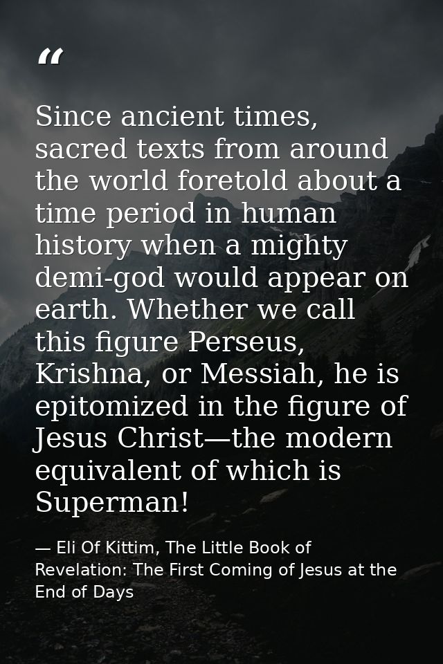 Since ancient times, sacred texts from around the world foretold about a time period in human history when a mighty demi — Eli Of Kittim, The Little Book of Revelation: The First Coming of Jesus at the End of Days