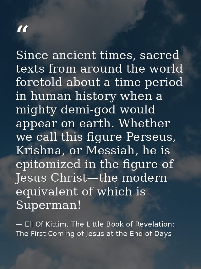 Since ancient times, sacred texts from around the world foretold about a time period in human history when a mighty demi — Eli Of Kittim, The Little Book of Revelation: The First Coming of Jesus at the End of Days