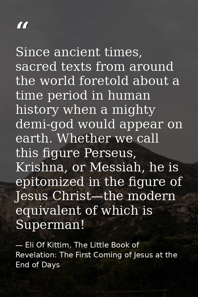 Since ancient times, sacred texts from around the world foretold about a time period in human history when a mighty demi — Eli Of Kittim, The Little Book of Revelation: The First Coming of Jesus at the End of Days