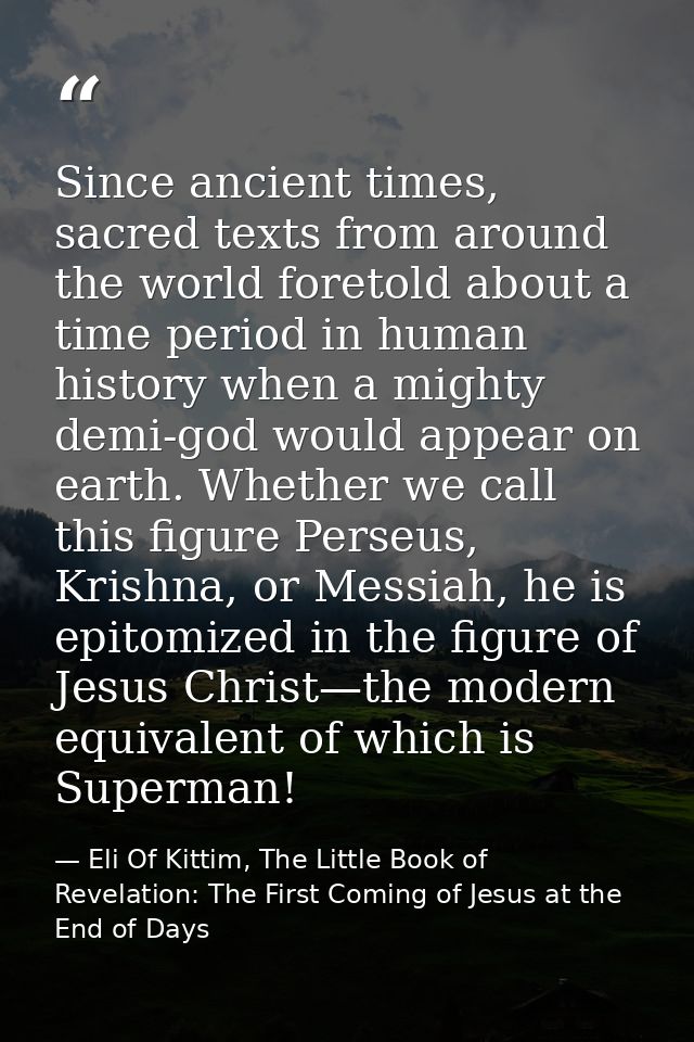 Since ancient times, sacred texts from around the world foretold about a time period in human history when a mighty demi — Eli Of Kittim, The Little Book of Revelation: The First Coming of Jesus at the End of Days
