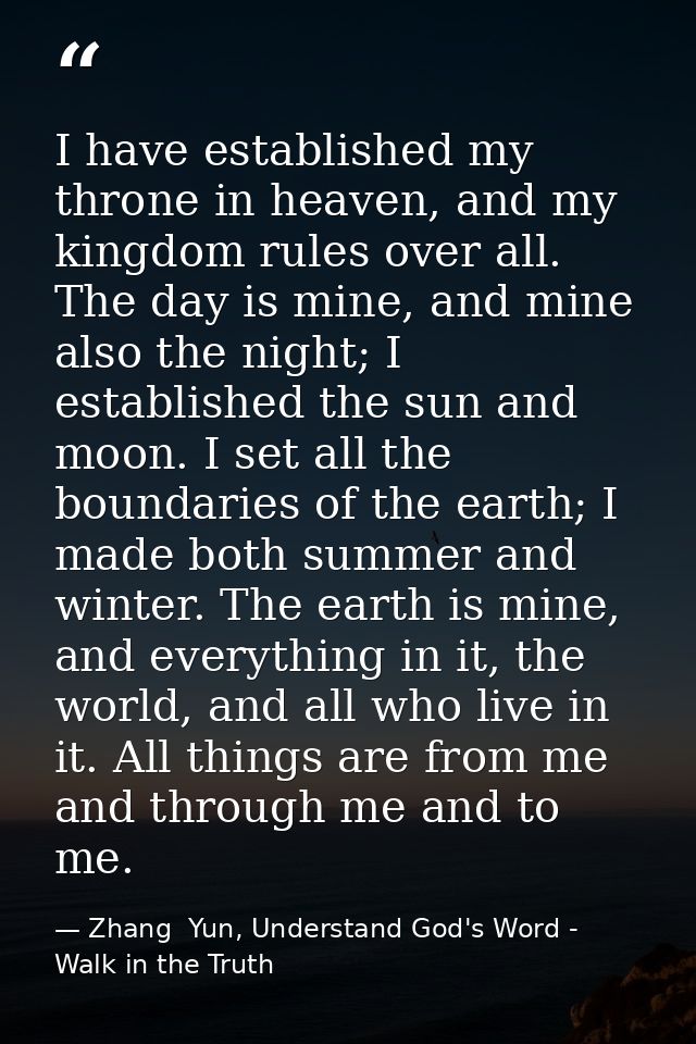 I have established my throne in heaven, and my kingdom rules over all. The day is mine, and mine also the night; I estab — Zhang  Yun, Understand God's Word - Walk in the Truth