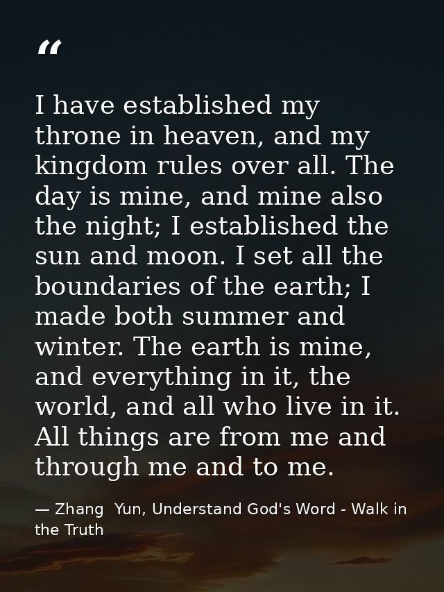I have established my throne in heaven, and my kingdom rules over all. The day is mine, and mine also the night; I estab — Zhang  Yun, Understand God's Word - Walk in the Truth