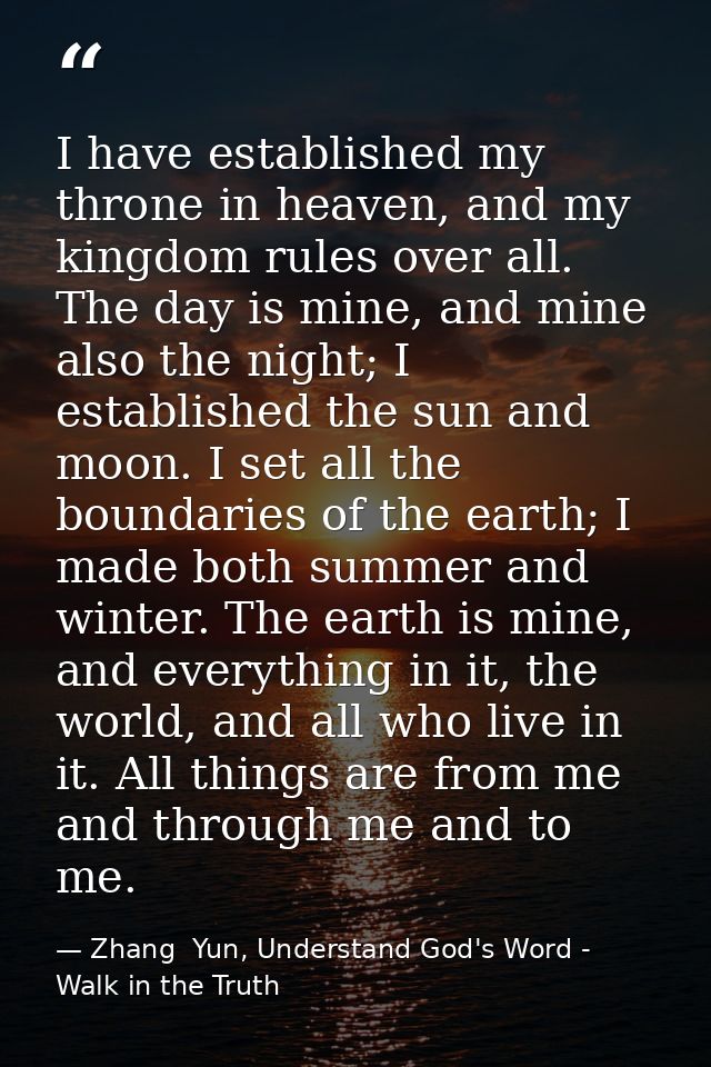 I have established my throne in heaven, and my kingdom rules over all. The day is mine, and mine also the night; I estab — Zhang  Yun, Understand God's Word - Walk in the Truth