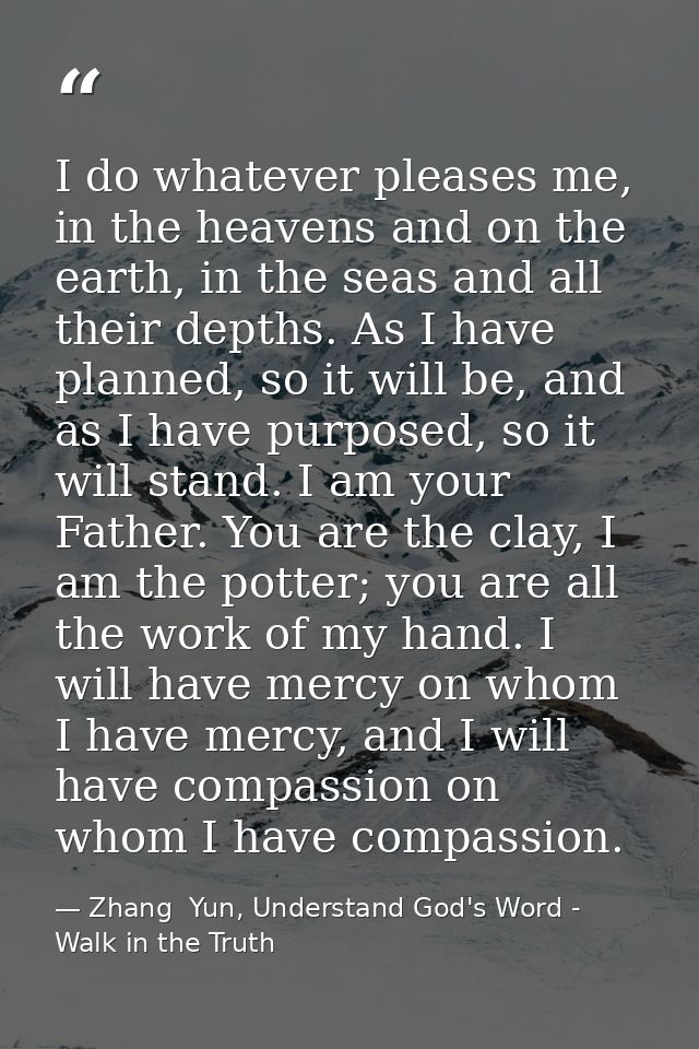 I do whatever pleases me, in the heavens and on the earth, in the seas and all their depths. As I have planned, so it wi — Zhang  Yun, Understand God's Word - Walk in the Truth